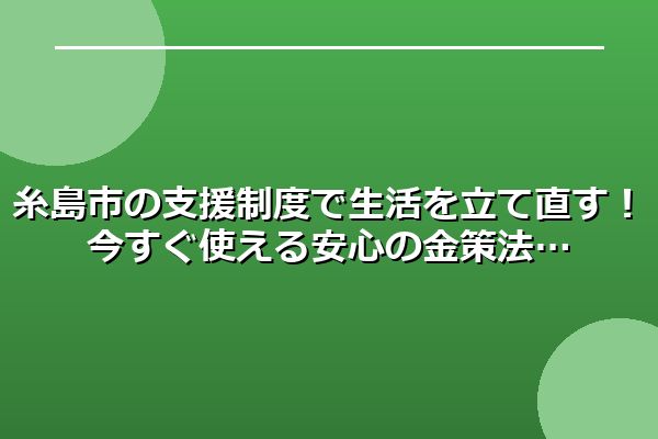 糸島市の支援制度で生活を立て直す！今すぐ使える安心の金策法